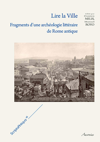 Lire la Ville. Fragments d'une archéologie littéraire de Rome antique, 2014, 304 p. 