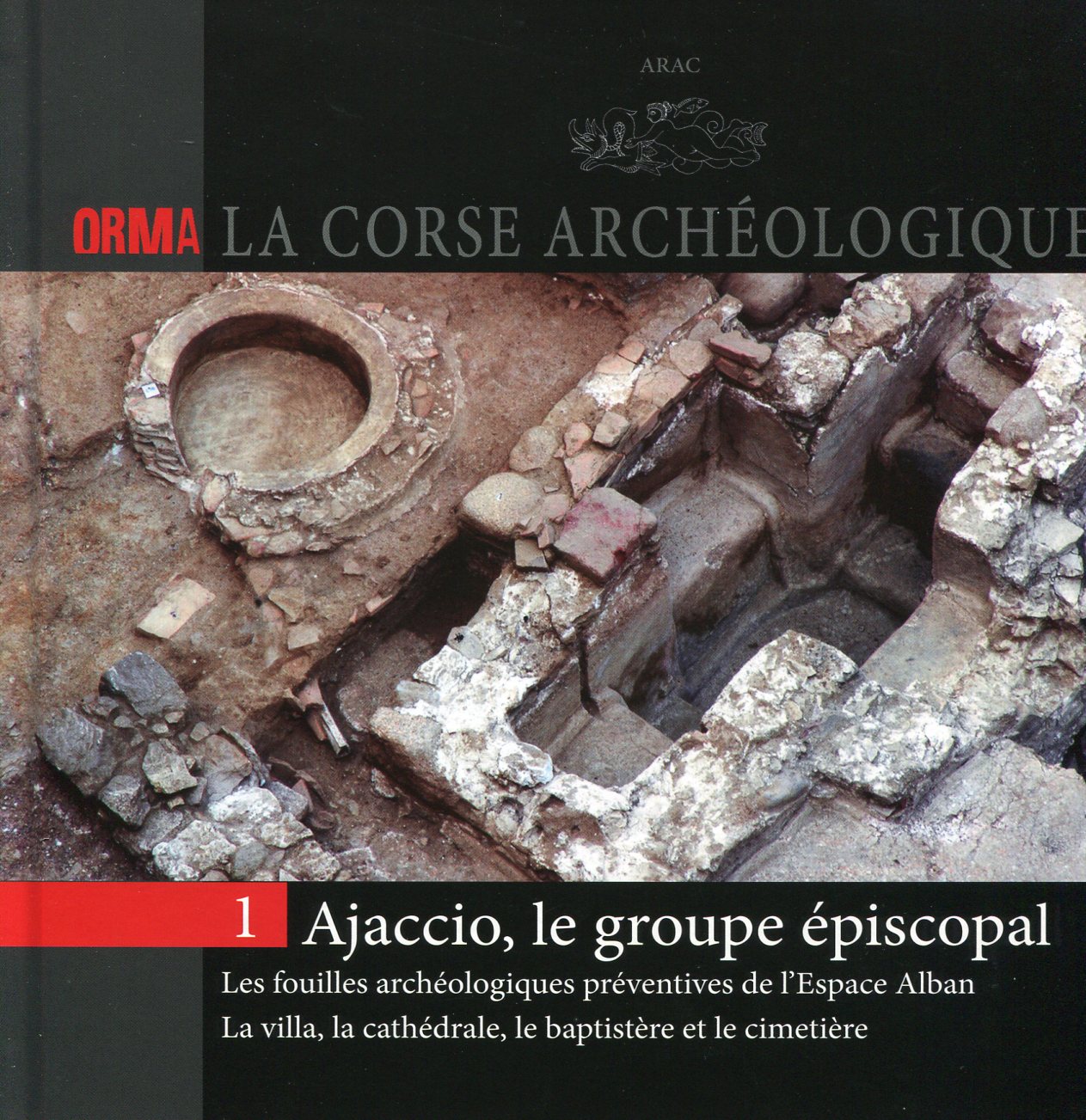 Ajaccio, le groupe épiscopal. Les fouilles archéologiques préventives de l'Espace Alban. La villa, la cathédrale, le baptistère et le cimetière, (Orma, La Corse archéologique 1), 2014, 80 p.