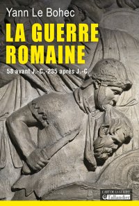 La guerre romaine. 58 avant J.-C.-235 après J.-C., 2014, 448 p.