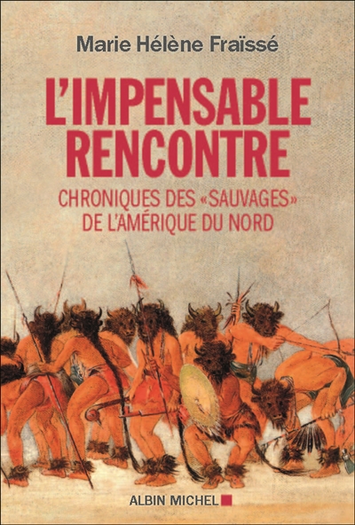 L'Impensable rencontre. Chroniques des sauvages de l'Amerique du Nord, 2014, 368 p.