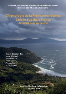 Chronologie de la Préhistoire récente dans le Sud de la France. Actualité de la recherche, (actes 10e Rencontres Méridionales de Préhistoire Récente, Porticcio, oct. 2012), 2014, 644 p.