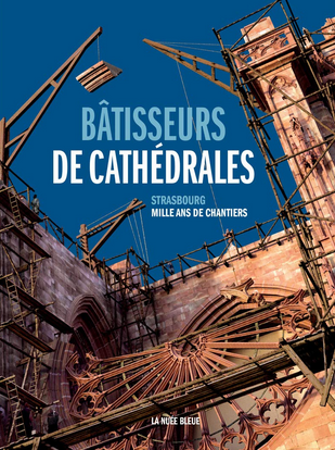 Bâtisseurs de cathédrales. Strasbourg, Mille ans de chantiers, 2019, 288 p.
