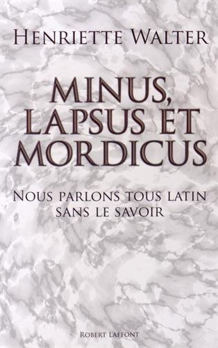 Minus, lapsus, mordicus. Nous parlons tous latin sans le savoir, 2014, 315 p.