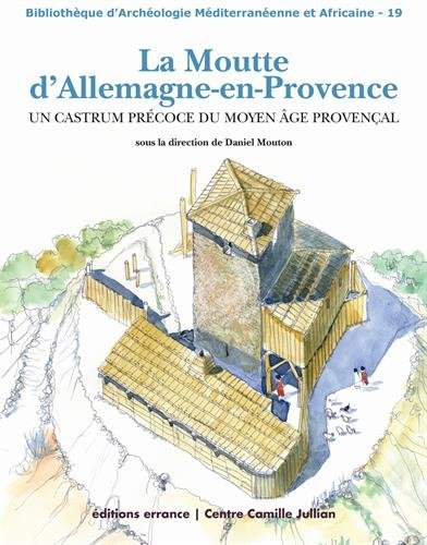 La Moutte d'Allemagne-en-Provence. Un castrum précoce du Moyen Age provençal, 2014, 172 p.