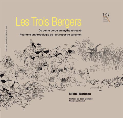 Les Trois Bergers. Du conte perdu au mythe retrouvé. Pour une anthropologie de l'art rupestre saharien, 2015, 270 p.