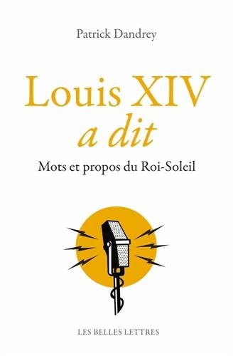 Louis XIV a dit. Mots et propos du Roi-Soleil, 2015, 474 p.