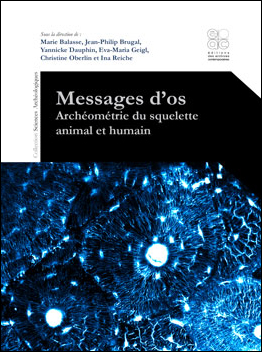 Messages d'os. Archéométrie du squelette animal et humain, 2015, 544 p.