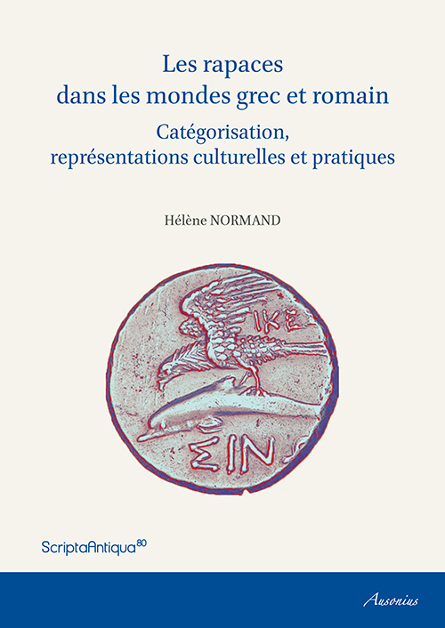 Les rapaces dans les mondes grec et romain : catégorisation, représentations culturelles et pratiques, 2015, 800 p.