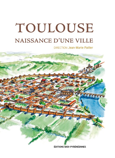 Toulouse. Naissance d'une ville, 2015, 240 p.