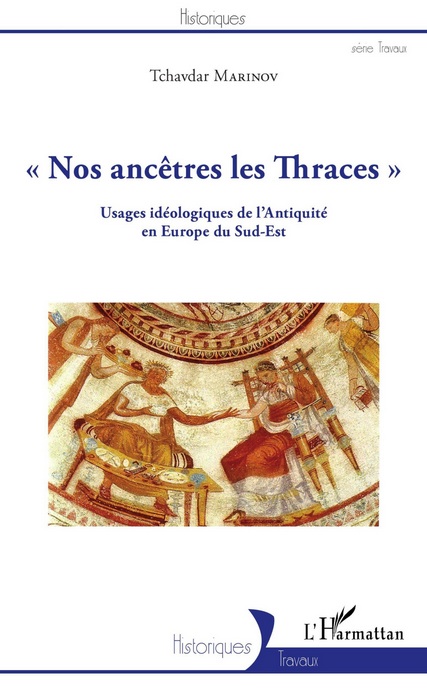 Nos ancêtres les Thraces. Usages idéologiques de l'Antiquité en Europe du Sud-Est, 2016, 288 p.
