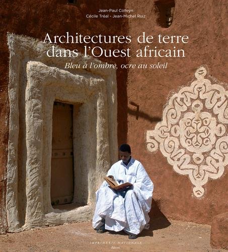 Architectures de terre dans l'Ouest africain. Bleu à l'ombre, ocre au soleil, 2016, 200 p.