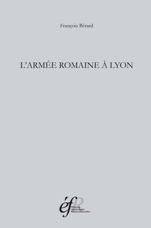 L'armée romaine à Lyon, 2015, 650 p. 