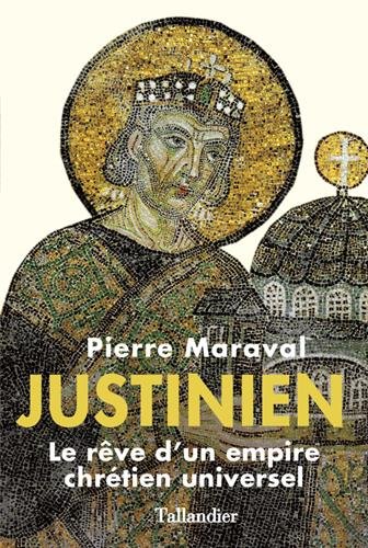 Justinien. Le rêve d'un empire chrétien universel, 2016, 432 p.