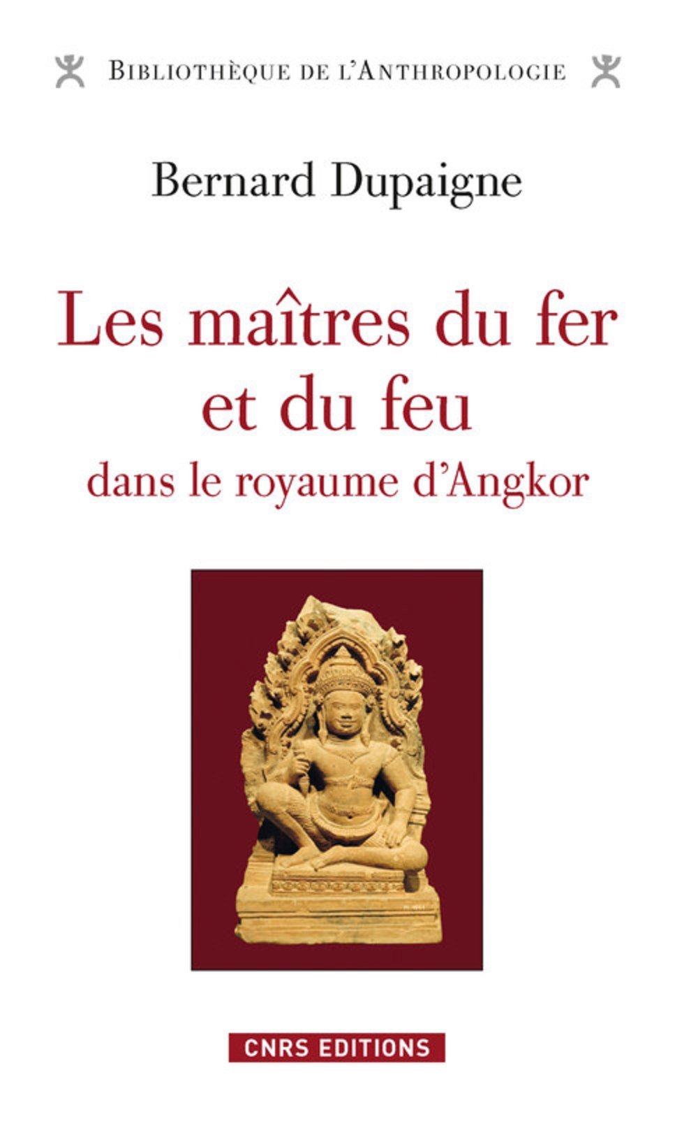 Les maîtres du fer et du feu dans le royaume d'Angkor, 2016, 442 p.