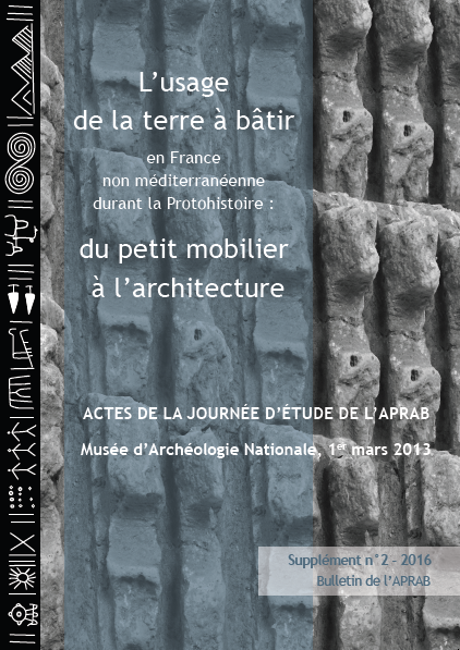 ÉPUISÉ - L'usage de la terre à bâtir en France non méditerranéenne durant la Protohistoire : du petit mobilier à l'architecture, (Actes de la journée d'étude de l'APRAB Mars 2013, Bulletin de l'APRAB, Supplément n° 2), 2016, 117 p.