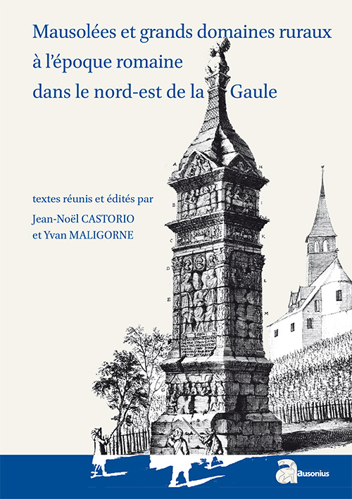 Mausolées et grands domaines ruraux à l'époque romaine dans le nord-est de la Gaule, 2016, 190 p.