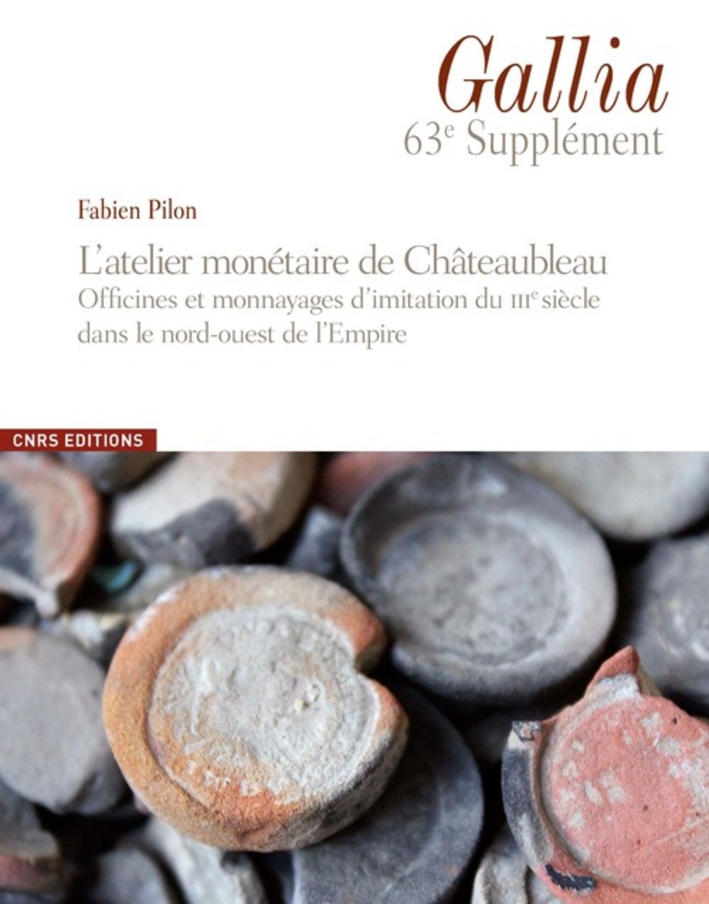L'atelier monétaire de Châteaubleau. Officines et monnayages d'imitation du IIIe siècle dans le nord-ouest de l'Empire, (63e suppl. Gallia), 2016, 294 p.