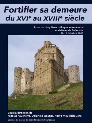 ÉPUISÉ - Fortifier sa demeure à l'époque moderne, du XVIe au XVIIIe siècle, (actes 5e coll. int., château de Bellecroix, oct. 2015), 2016, 470 p.