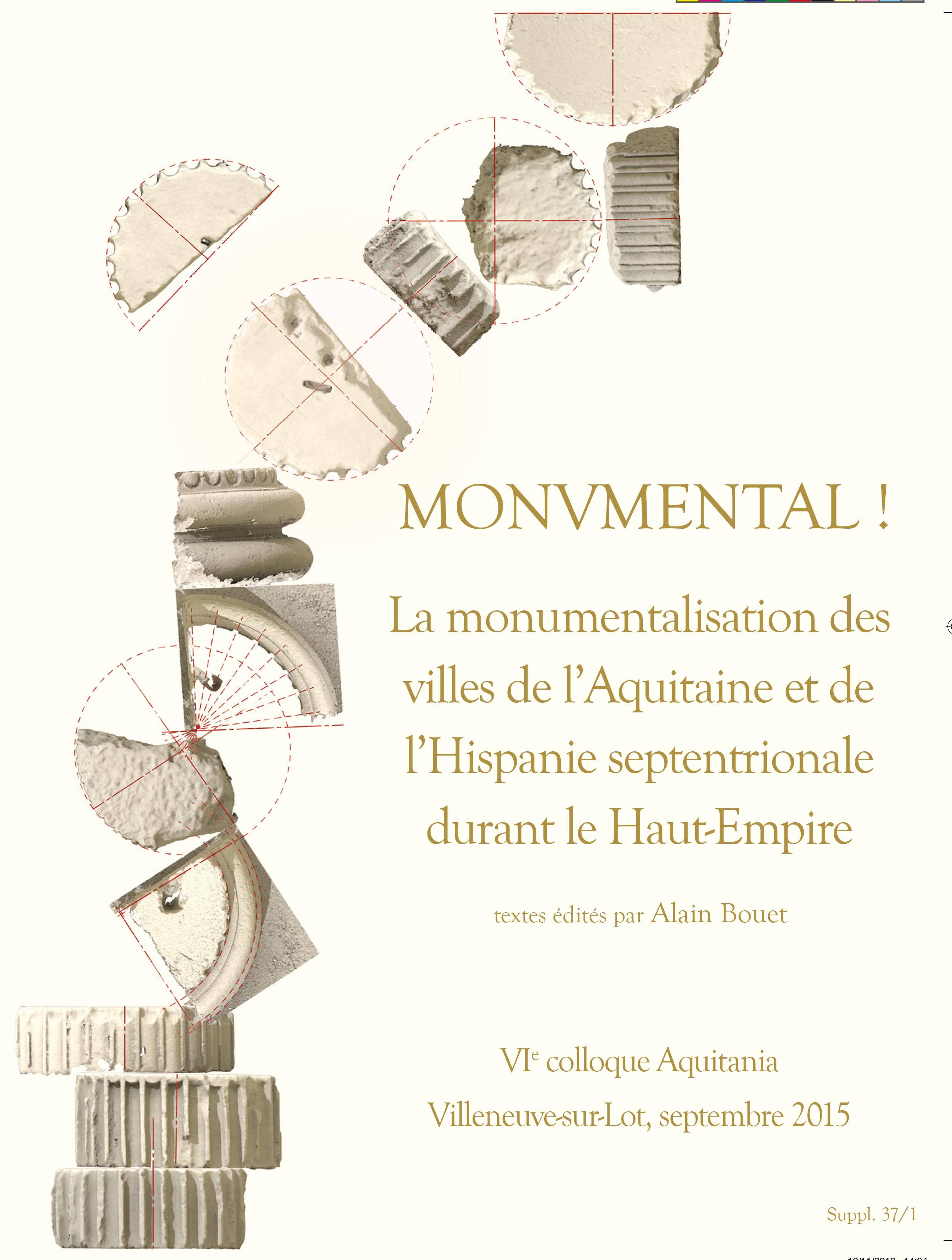 Monumental ! La monumentalisation des villes de l'Aquitaine et de l'Hispanie septentrionale durant le Haut-Empire, (suppl. Aquitania 37), 2016, 842 p., 2 vol.