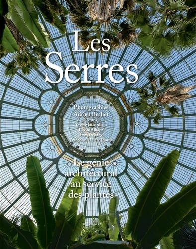 Les serres, le génie architectural au service des plantes, 2013, 240 p.