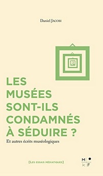 Les musées sont-ils condamnés à séduire ? Et autres écrits muséologiques, 2017, 184 p.