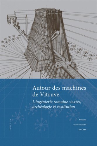 Autour des machines de Vitruve. L'ingéniérie romaine : textes, archéologie et restitution, (actes coll. ERLIS, Caen, 2015), 2017, 244 p., 104 ill