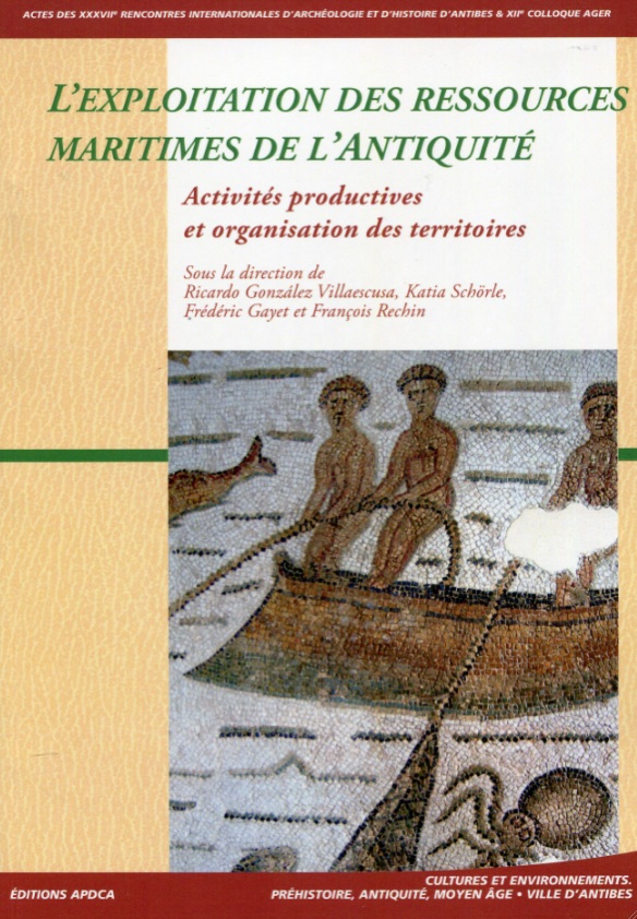 L'exploitation des ressources maritimes de l'Antiquité. Activités productives et organisation des territoires, (actes des XXXVIIe Rencontres internationales d'Archéologie et d'Histoire d'Antibes 11-13 octobre 2016 & XIIe coll. AGER), 2017, 370 p. APDCA