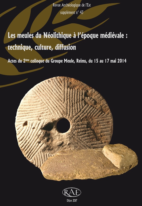 Les meules du Néolithique à l'époque médiévale : technique, culture, diffusion, (actes 2e coll. Groupe Meule, Reims, mai 2014), (suppl. RAE 43), 2017, 520 p.