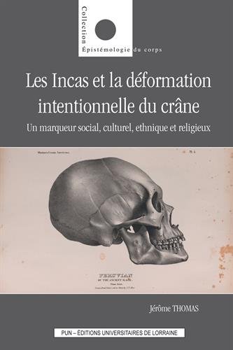 Les Incas et la déformation intentionnelle du crâne. Un marqueur social, culturel, ethnique et religieux, 2018, 153 p.