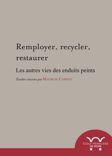 Remployer, recycler, restaurer. Les autres vies des enduits peints, 2018, 142 p.