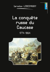 ÉPUISÉ - La conquête russe du Caucase, 1774-1864, 2018, 112 p.