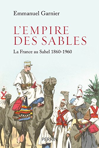 L'Empire des sables. La France au Sahel 1860-1960, 2018, 320 p.