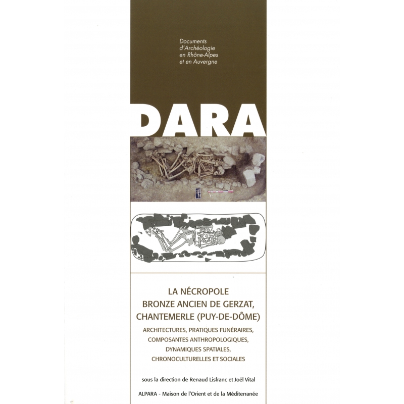 La nécropole Bronze Ancien de Gerzat, Chantemerle (Puy-de-Dôme). Architectures, pratiques funéraires, composantes anthropologiques, dynamiques spatiales, chronoculturelles et sociales, (DARA 45), 2017, 392 p.