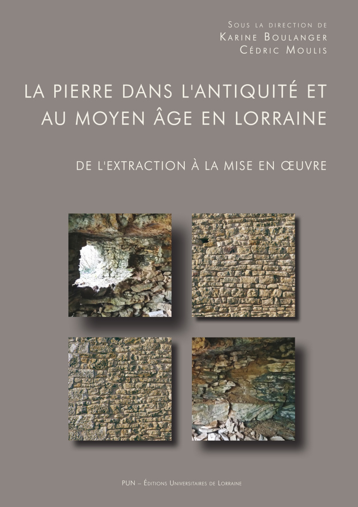 La pierre dans l'Antiquité et au Moyen Âge en Lorraine. De l'extraction à la mise en oeuvre, 2018, 685 p.