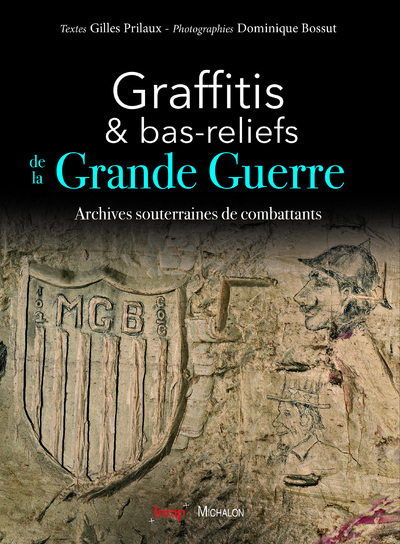 Graffitis & bas-reliefs de la Grande Guerre. Archives souterraines de combattants, 2018, 146 p.