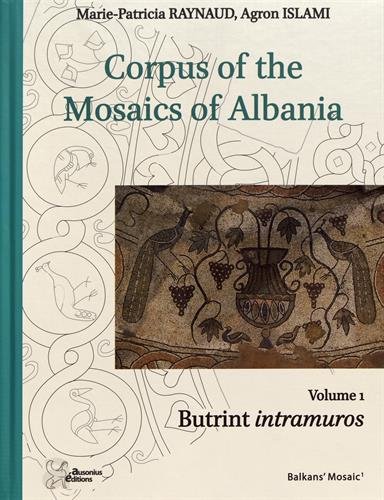 Corpus of the Mosaics of Albania. Volume 1, Butrint intramuros, 2018, 292 p.