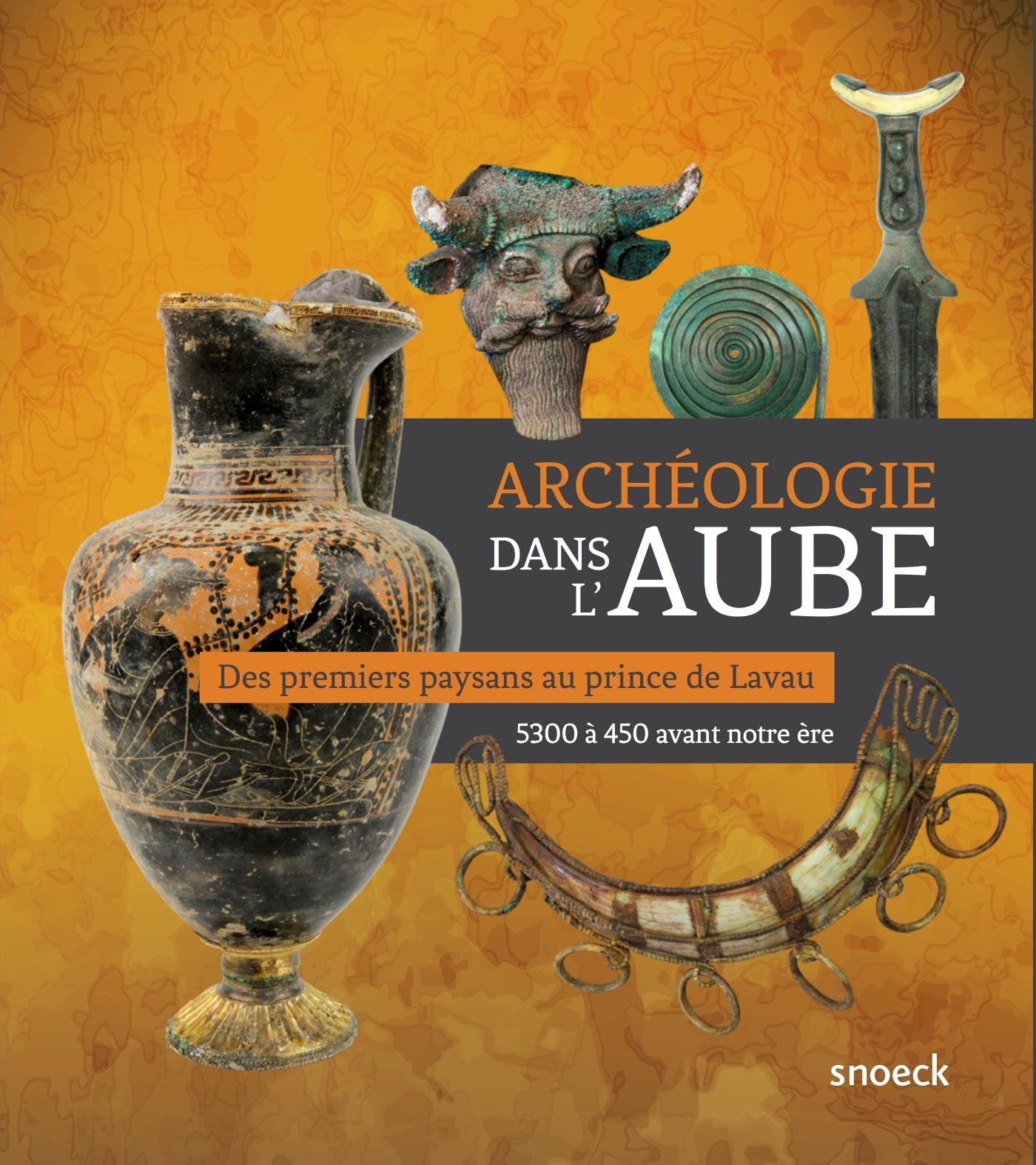 ÉPUISÉ - Archéologie dans l'Aube. Des premiers paysans au prince de Lavau, (cat. expo. Troyes, mai-déc. 2018), 2018, 464 p., 524 ill.