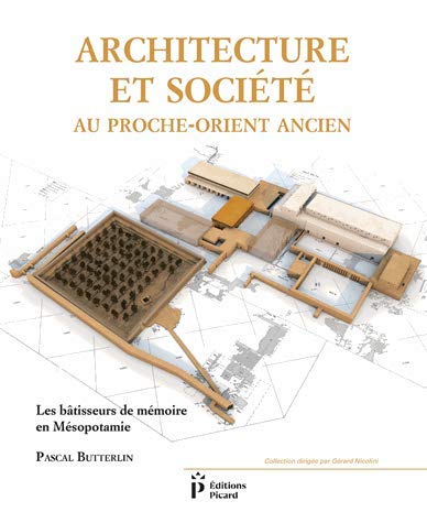 Architecture et société au Proche-Orient ancien. Les bâtisseurs de mémoire en Mésopotamie, 2018, 512 p.