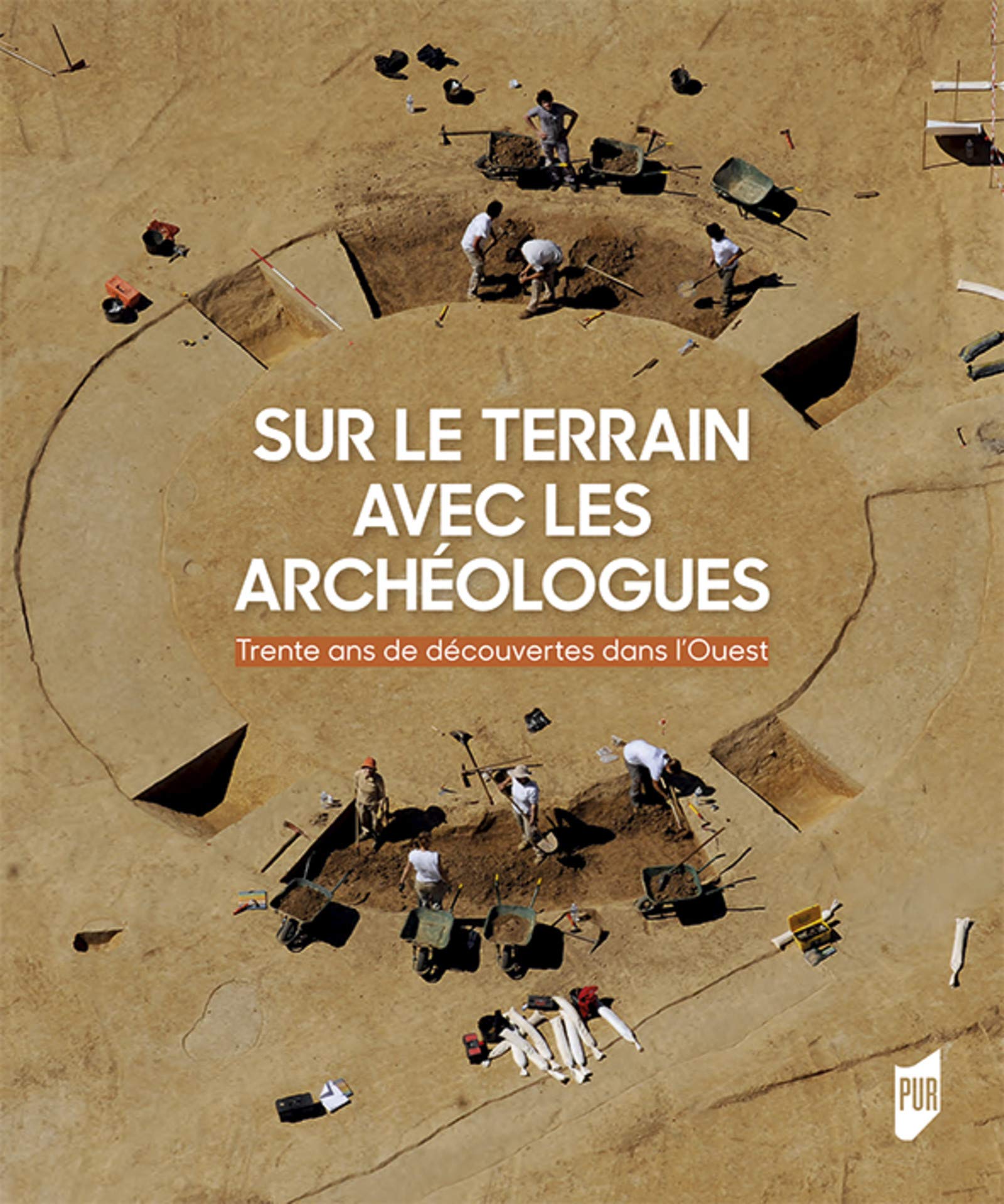 Sur le terrain avec les archéologues. Trente ans de découvertes archéologiques dans l'Ouest de la France, 2018, 298 p.