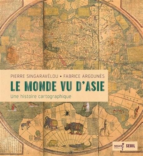 Le Monde vu d'Asie. Une histoire cartographique, 2018, 192 p.