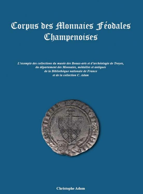 Corpus des monnaies féodales champenoises, 2018, 264 p., 685 monnaies répertoriées et illustrées.