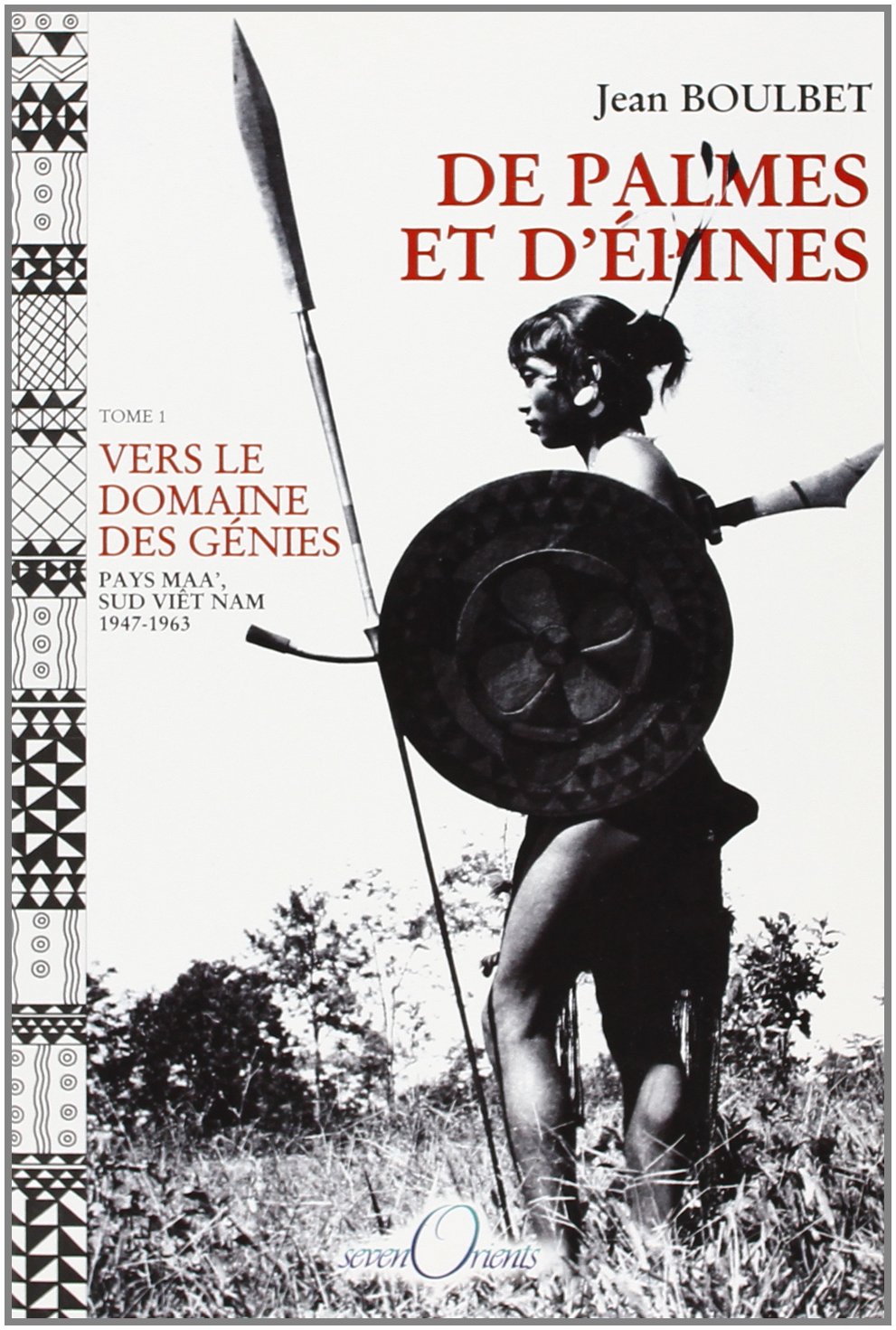 De palmes et d'épines. Tome 1 : Vers le domaine des génies (pays Maa', Sud Viêt Nam, 1947-1963), 2002, 345 p.