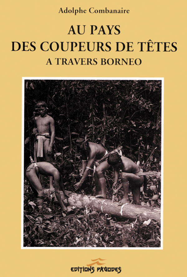 Au pays des coupeurs de têtes. A travers Bornéo, 1993 (édition originale : Plon Nourrit et Cie, 1908), document ethnographique