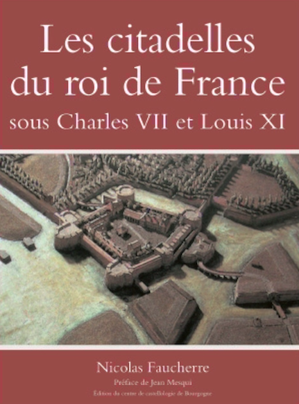 Les citadelles du roi de France sous Charles VII et Louix XI, 2019, 450 p.