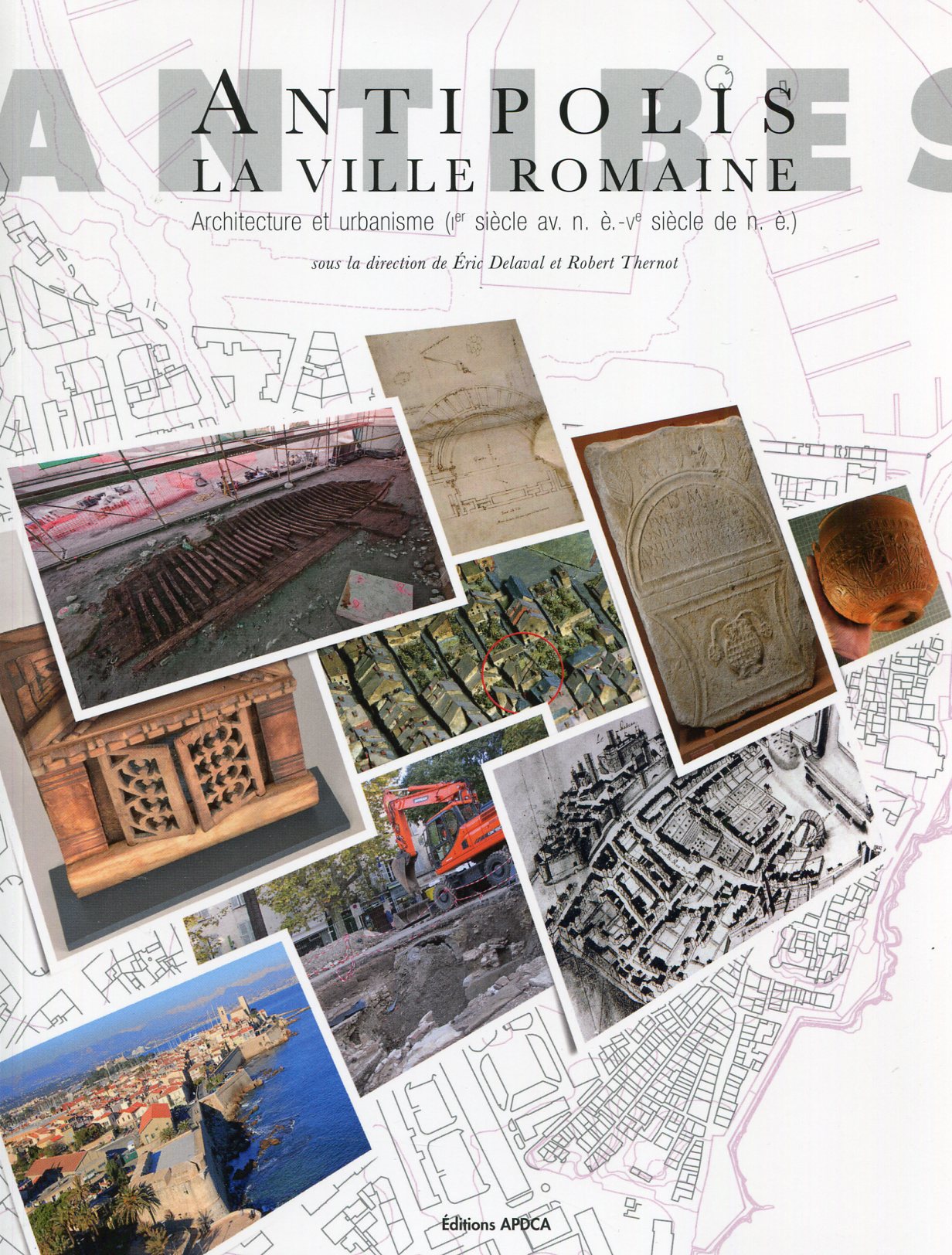 Antipolis. La ville romaine. Architecture et urbanisme (Ier siècle av. n. è. - Ve siècle de n. è.), 2019, 211 p. APDCA