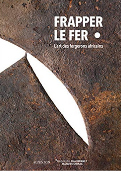 Frapper le fer. L'art des forgerons africains, (cat. expo. musée du Quai Branly, nov. 2019 - mars 2020), 2019, 240 p.