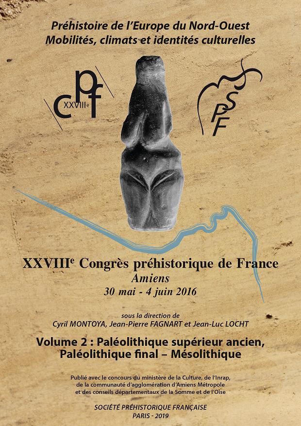 Volume 2. Paléolithique supérieur ancien, Paléolithique final - Mésolithique, (XXVIIIe Congrès préhistorique de France, Amiens, 30 mai - 4 juin 2016 : Préhistoire de l'Europe du Nord-Ouest : mobilité, climats et identités culturelles), 2019, 536 p.