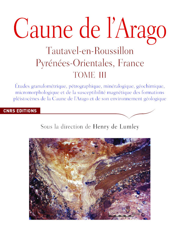 Caune de l'Arago, Tautavel-en-Roussillon, Pyrénées-Orientales, France. Tome III. Etudes granulométrique, pétrographique, minéralogique, géochimique, micromorphologique et de la susceptibilité magnétique des formations pléistocènes de la Caune de l'Arago et de son environnement géologique, 2020, 702 p.