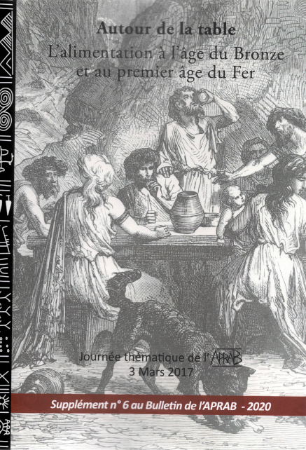Autour de la table. L'alimentation à l'âge du Bronze et au premier âge du Fer, (Journée thématique de l'APRAB, 6 mars 2017), 2020, 208 p.