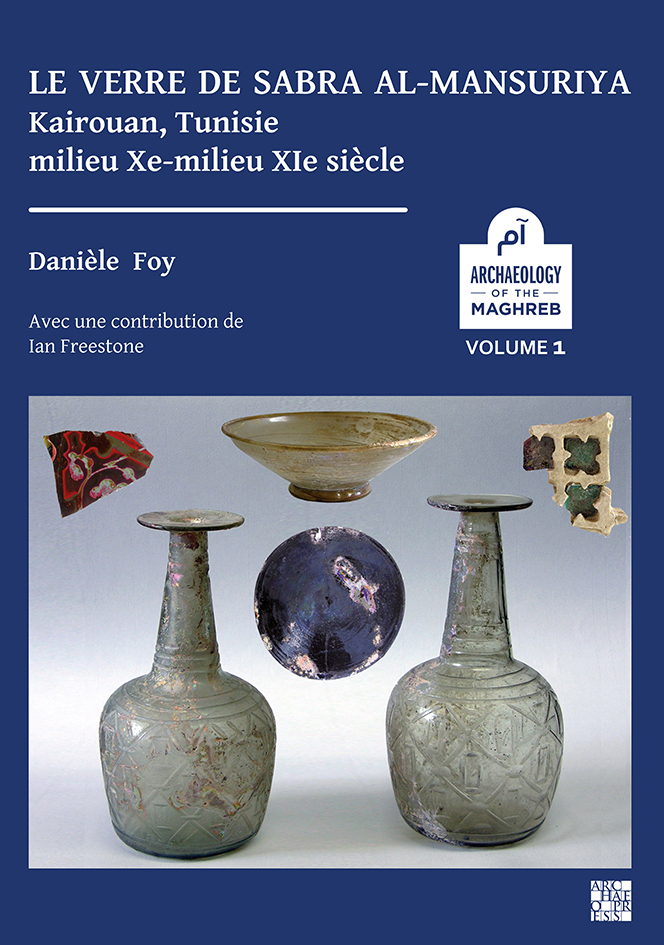 Le verre de Sabra al-Mansuriya - Kairouan, Tunisie - milieu Xe-milieu XIe siècle : Production et consommation: vaisselle - contenants - vitrages, 2020, 300 p.